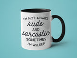 I'm not Always Rude and Sarcastic Sometimes I'm Asleep